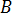 B