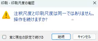 印刷時に「注釈尺度と印刷尺度は同一ではありません。操作を続けますか